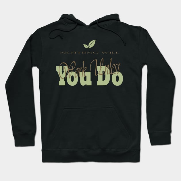 Nothing Will Work Unless You Do Hoodie by Super print